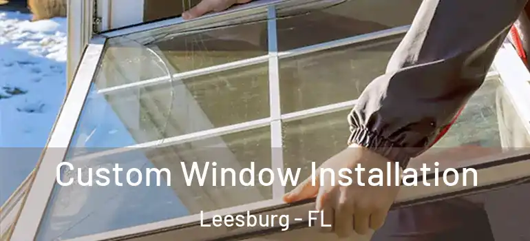 Custom Window Installation Leesburg - FL