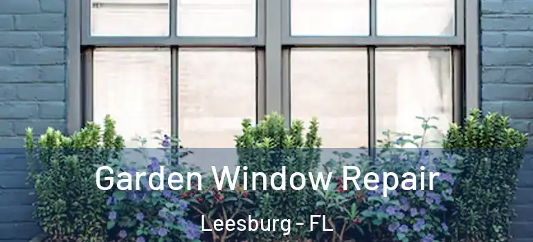 Garden Window Repair Leesburg - FL